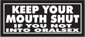 Keep your mouth shut if you not into oralsex