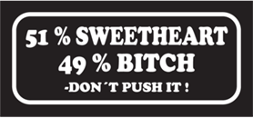 51 sweetheart 49 bitch -dont push it
