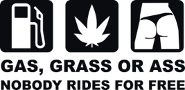 Gas, grass or ass, nobody rides for free