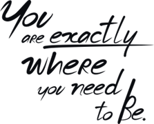You are exactly where you need to Be