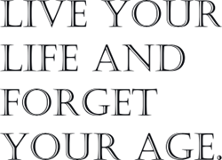 Live your life and forget your age