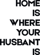 Home is where your husbent is