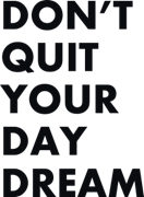 Don`t quit your day dream