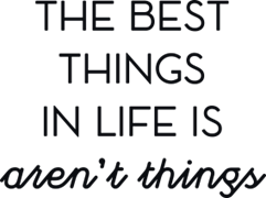 The best things in life is arent`t things