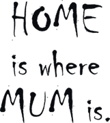 Home is where mum is